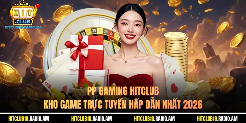 pp-gaming-hitclub-kho-game-truc-tuyen-hap-dan-nhat-2026