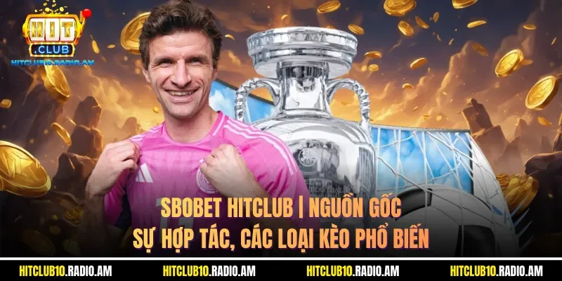 sbobet-hitclub-nguon-goc-su-hop-tac-cac-loai-keo-pho-bien