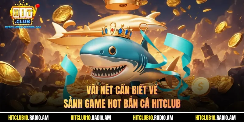 vai-net-can-biet-ve-sanh-game-hot-ban-ca-hitclub